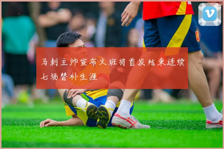 马刺主帅宣布文班将首发结束连续七场替补生涯