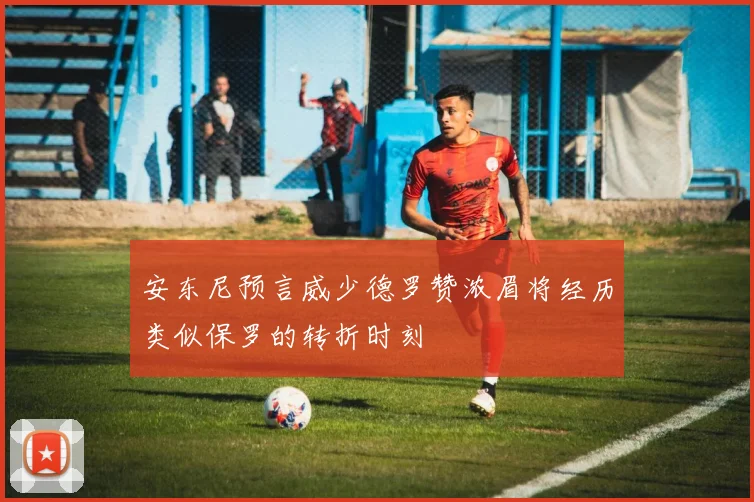 安东尼预言威少德罗赞浓眉将经历类似保罗的转折时刻