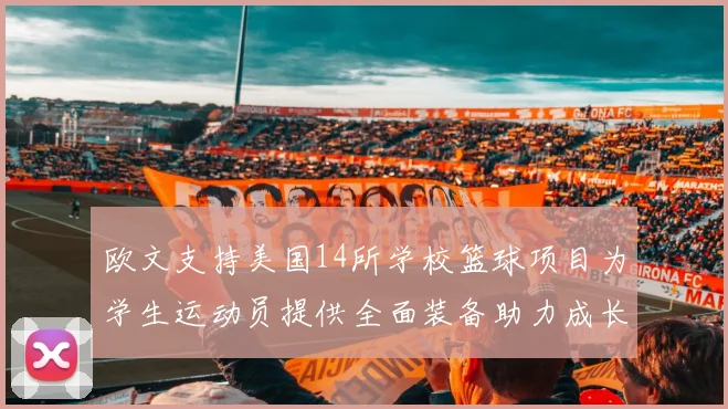 欧文支持美国14所学校篮球项目为学生运动员提供全面装备助力成长