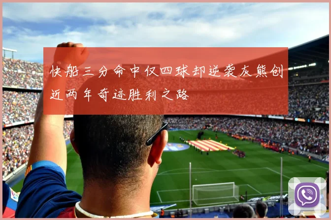 快船三分命中仅四球却逆袭灰熊创近两年奇迹胜利之路